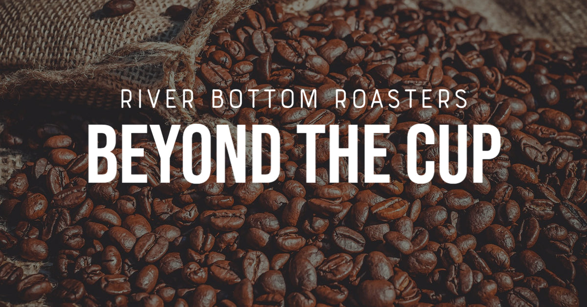 Beyond the Cup - New from River Bottom Roasters